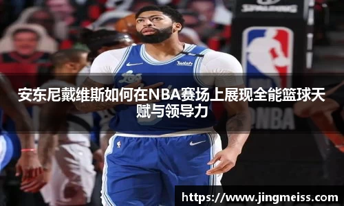 安东尼戴维斯如何在NBA赛场上展现全能篮球天赋与领导力